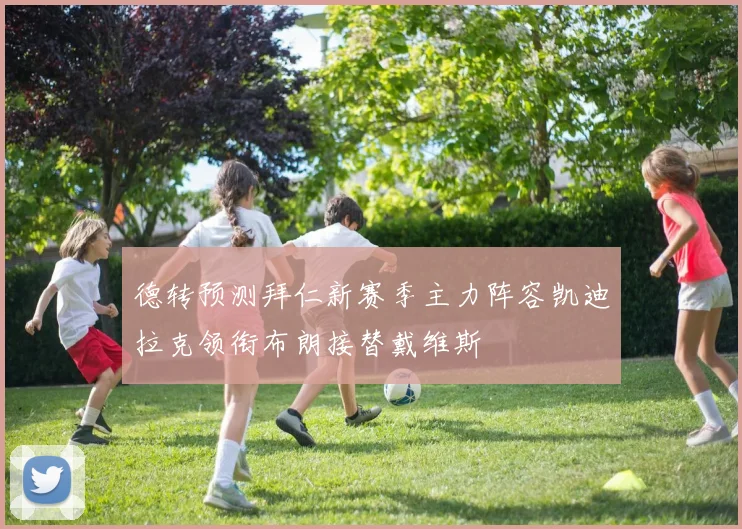 德转预测拜仁新赛季主力阵容凯迪拉克领衔布朗接替戴维斯
