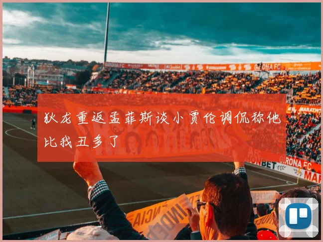 狄龙重返孟菲斯谈小贾伦调侃称他比我丑多了